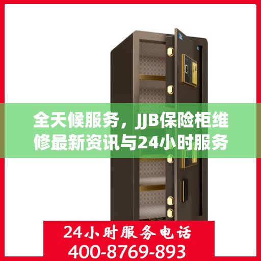 全天候服务，JJB保险柜维修最新资讯与24小时服务电话