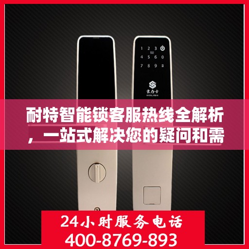耐特智能锁客服热线全解析，一站式解决您的疑问和需求