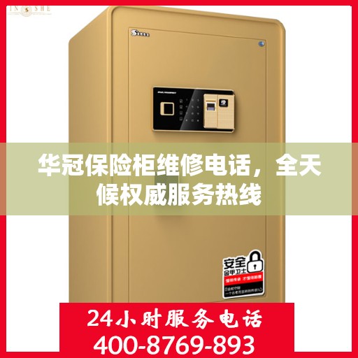 华冠保险柜维修电话，全天候权威服务热线