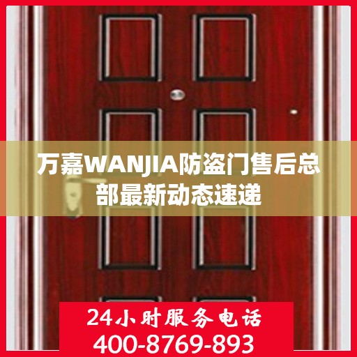 万嘉WANJIA防盗门售后总部最新动态速递