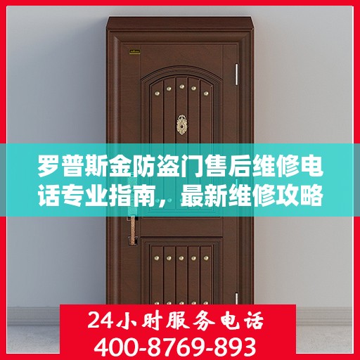 罗普斯金防盗门售后维修电话专业指南，最新维修攻略与联系方式