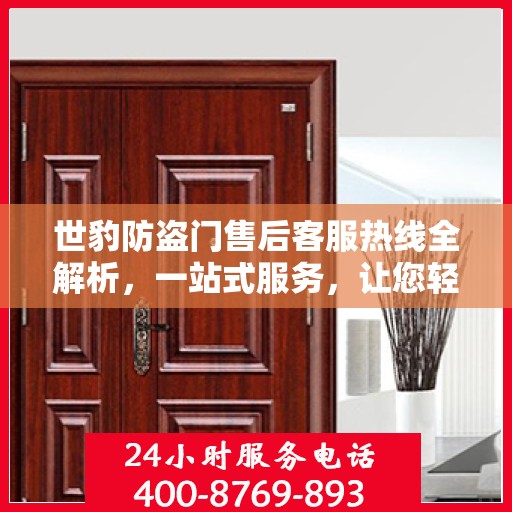世豹防盗门售后客服热线全解析，一站式服务，让您轻松了解售后保障流程