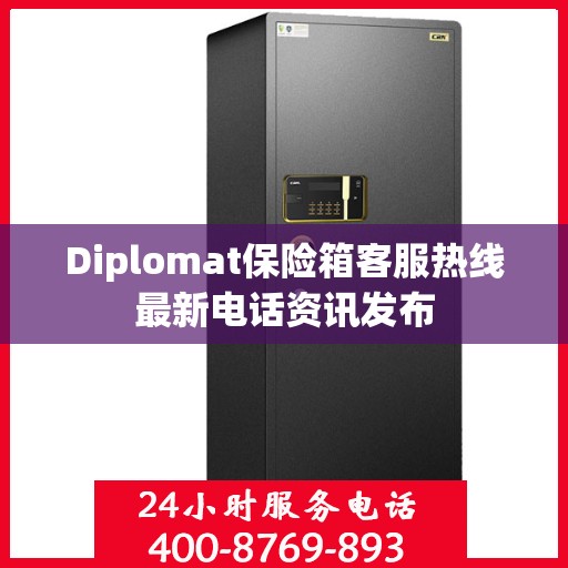 Diplomat保险箱客服热线最新电话资讯发布