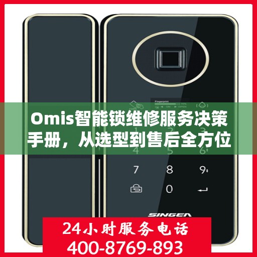 Omis智能锁维修服务决策手册，从选型到售后全方位指南