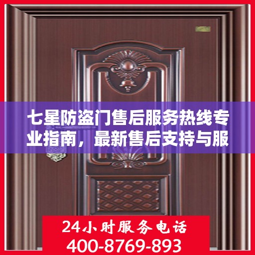 七星防盗门售后服务热线专业指南，最新售后支持与服务攻略