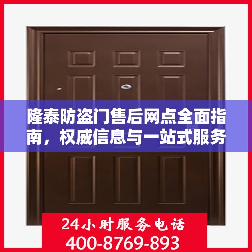 隆泰防盗门售后网点全面指南，权威信息与一站式服务