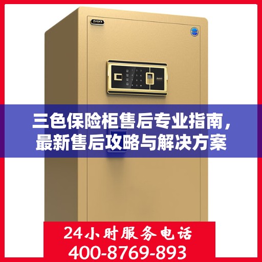 三色保险柜售后专业指南，最新售后攻略与解决方案