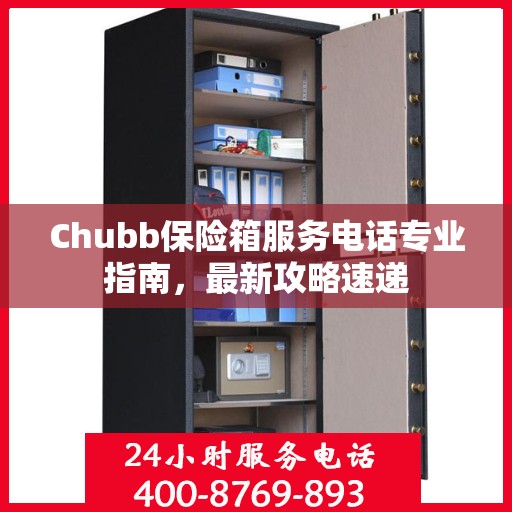 Chubb保险箱服务电话专业指南，最新攻略速递