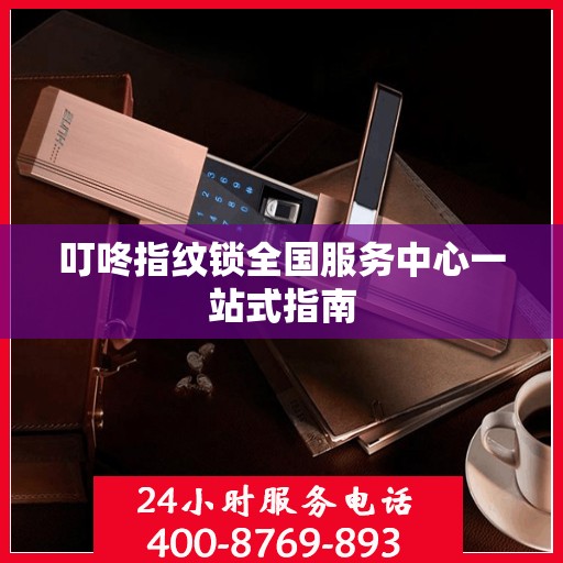 叮咚指纹锁全国服务中心一站式指南