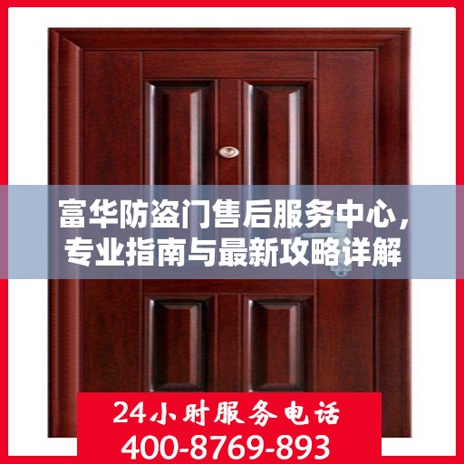 富华防盗门售后服务中心，专业指南与最新攻略详解