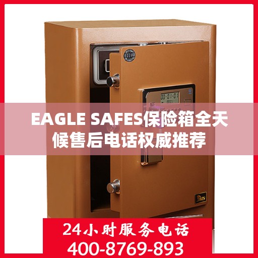 EAGLE SAFES保险箱全天候售后电话权威推荐