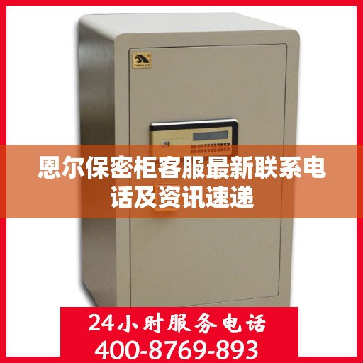 恩尔保密柜客服最新联系电话及资讯速递