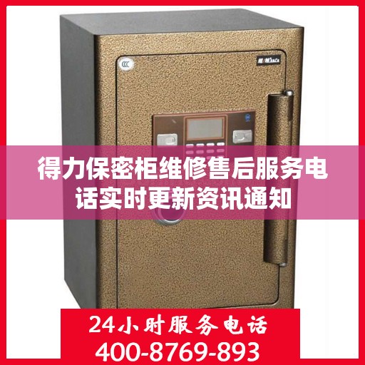 得力保密柜维修售后服务电话实时更新资讯通知