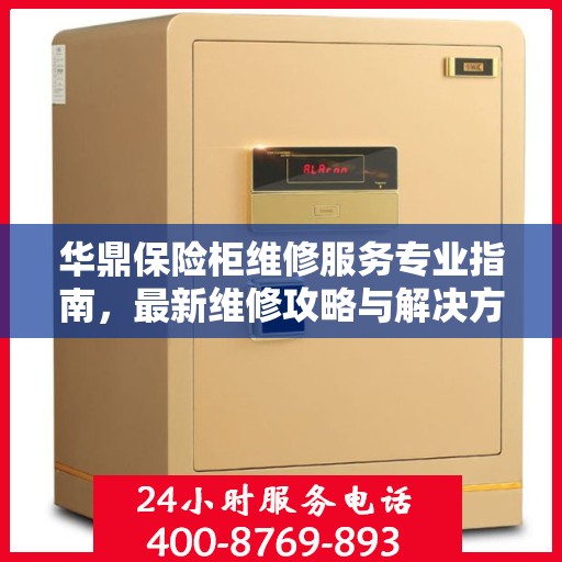 华鼎保险柜维修服务专业指南，最新维修攻略与解决方案