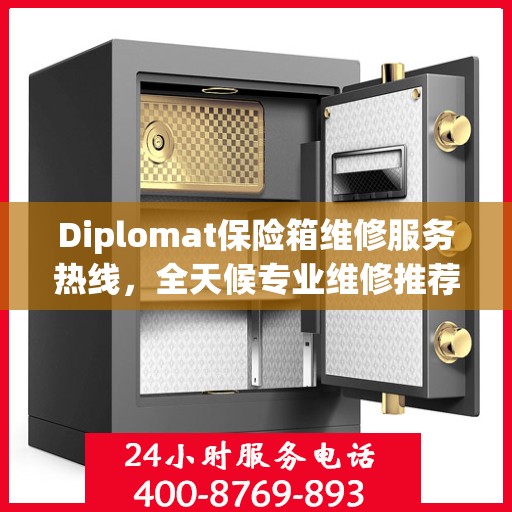 Diplomat保险箱维修服务热线，全天候专业维修推荐