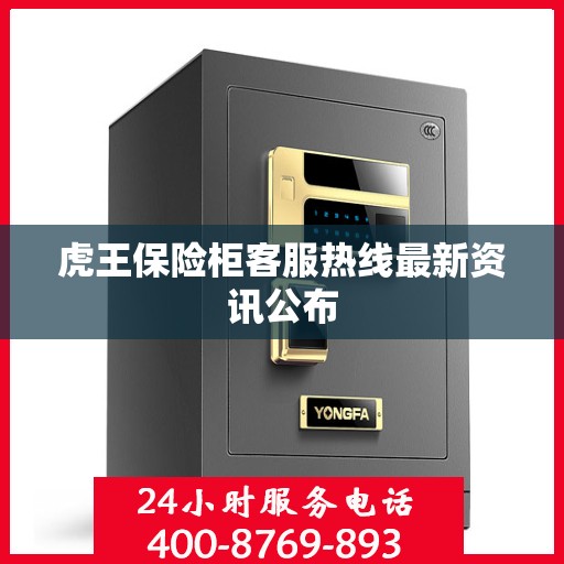 虎王保险柜客服热线最新资讯公布
