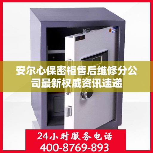 安尔心保密柜售后维修分公司最新权威资讯速递