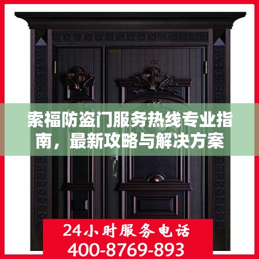 索福防盗门服务热线专业指南，最新攻略与解决方案