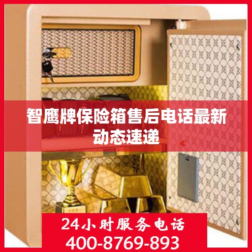 智鹰牌保险箱售后电话最新动态速递
