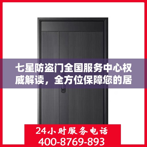 七星防盗门全国服务中心权威解读，全方位保障您的居家安全
