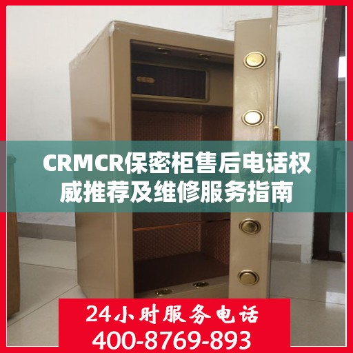 CRMCR保密柜售后电话权威推荐及维修服务指南