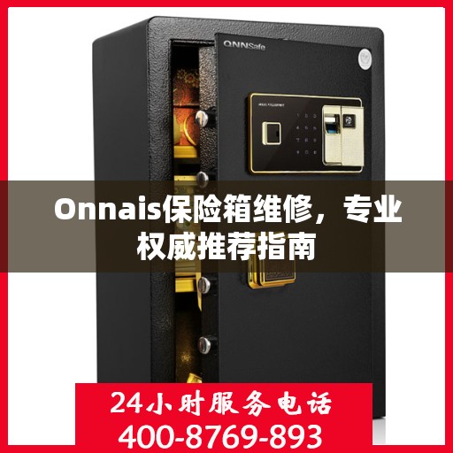 Onnais保险箱维修，专业权威推荐指南