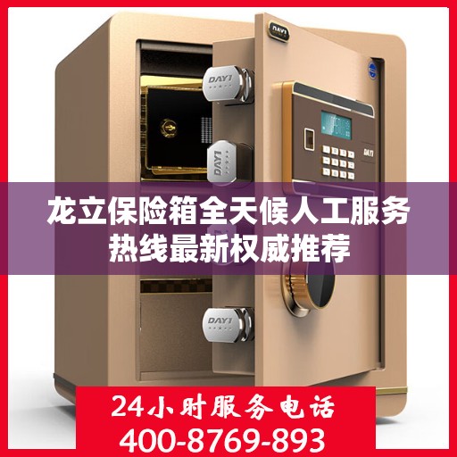 龙立保险箱全天候人工服务热线最新权威推荐