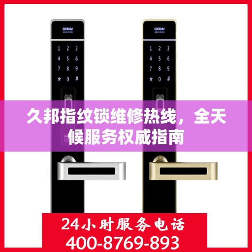 久邦指纹锁维修热线，全天候服务权威指南