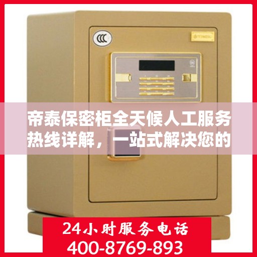帝泰保密柜全天候人工服务热线详解，一站式解决您的疑问和需求