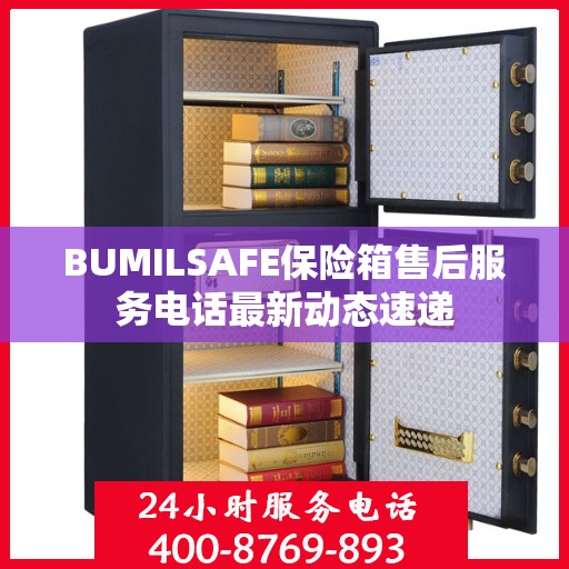 BUMILSAFE保险箱售后服务电话最新动态速递