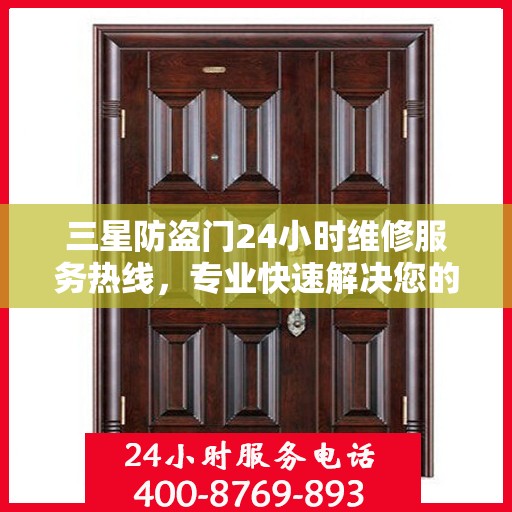 三星防盗门24小时维修服务热线，专业快速解决您的安全锁事需求