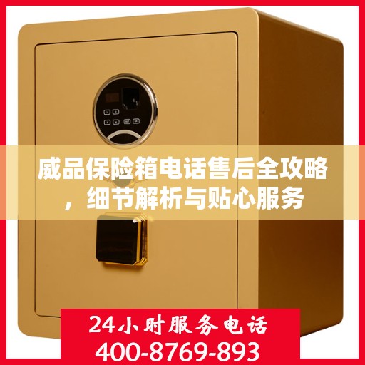 威品保险箱电话售后全攻略，细节解析与贴心服务