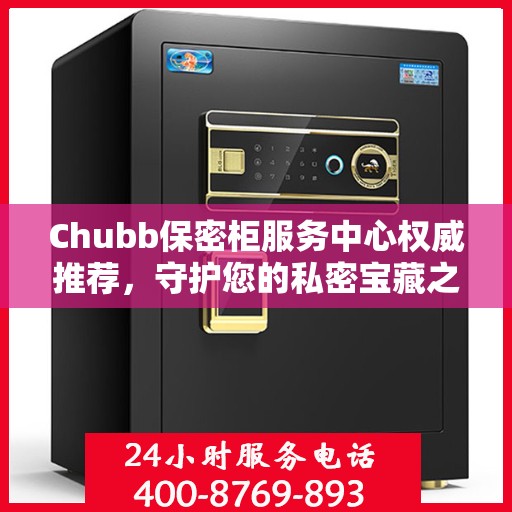 Chubb保密柜服务中心权威推荐，守护您的私密宝藏之选