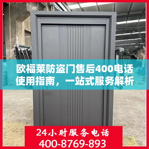 欧福莱防盗门售后400电话使用指南，一站式服务解析