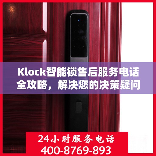 Klock智能锁售后服务电话全攻略，解决您的决策疑问