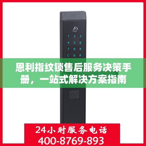 恩利指纹锁售后服务决策手册，一站式解决方案指南