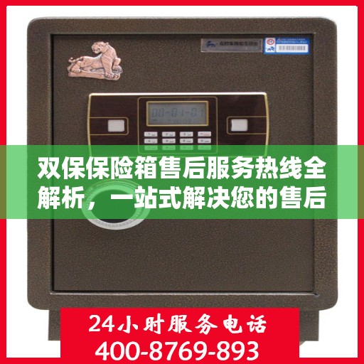 双保保险箱售后服务热线全解析，一站式解决您的售后需求