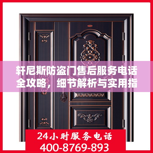 轩尼斯防盗门售后服务电话全攻略，细节解析与实用指南