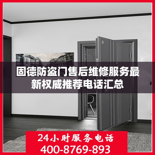 固德防盗门售后维修服务最新权威推荐电话汇总