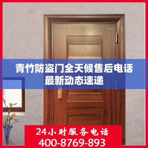 青竹防盗门全天候售后电话最新动态速递