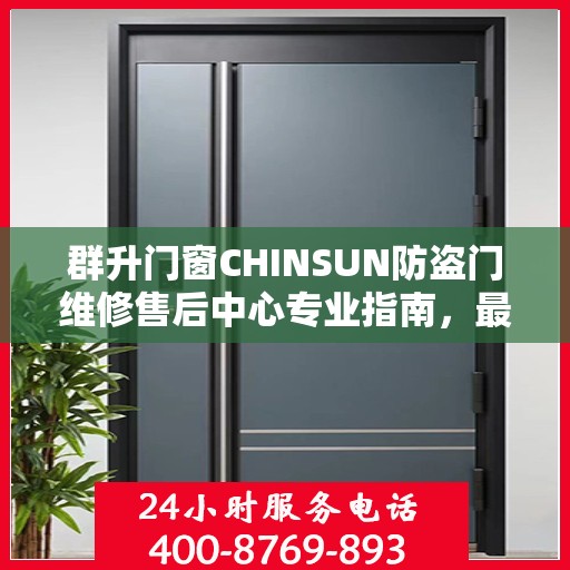 群升门窗CHINSUN防盗门维修售后中心专业指南，最新维修攻略与一站式服务体验