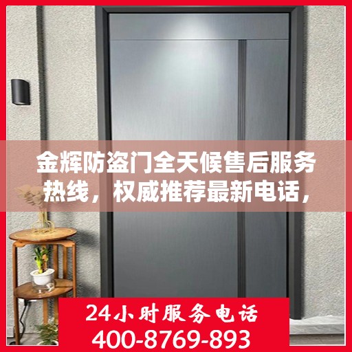 金辉防盗门全天候售后服务热线，权威推荐最新电话，贴心守护您的安全门扉