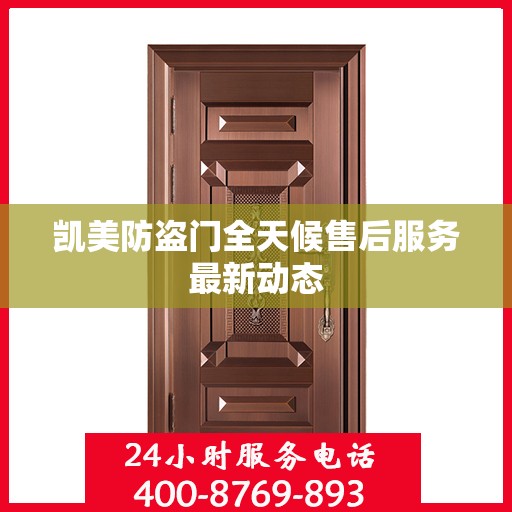 凯美防盗门全天候售后服务最新动态