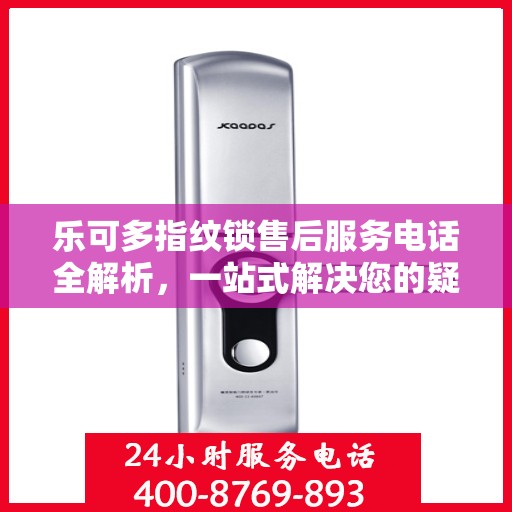 乐可多指纹锁售后服务电话全解析，一站式解决您的疑问和需求