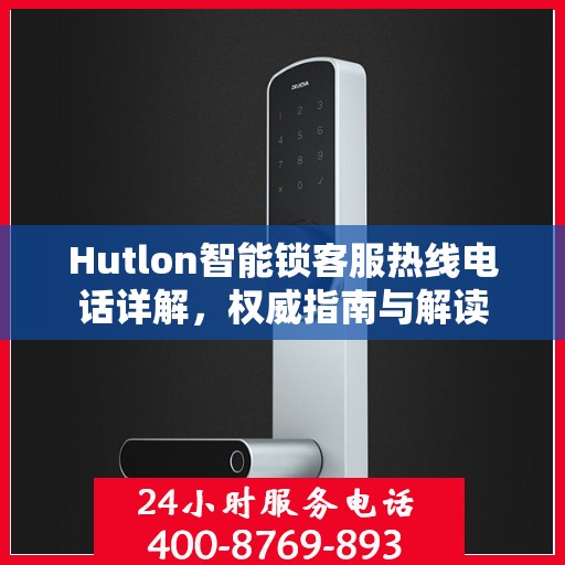 Hutlon智能锁客服热线电话详解，权威指南与解读