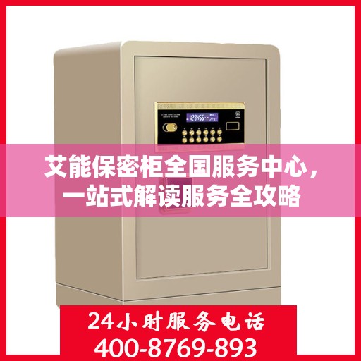 艾能保密柜全国服务中心，一站式解读服务全攻略