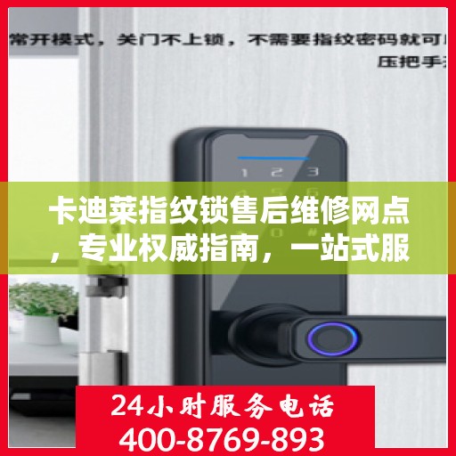 卡迪莱指纹锁售后维修网点，专业权威指南，一站式服务保障