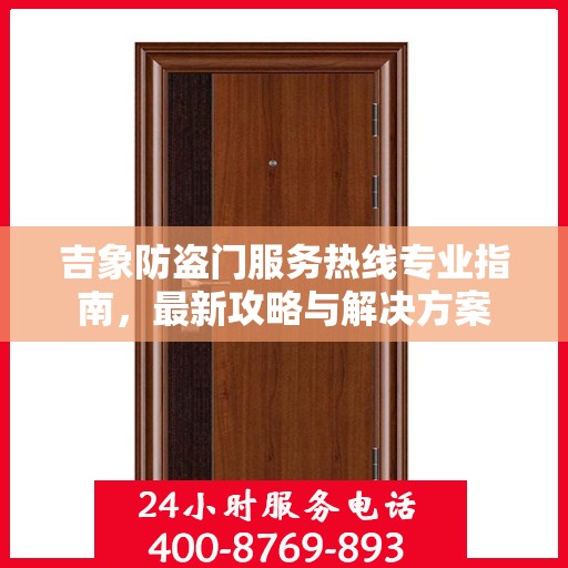 吉象防盗门服务热线专业指南，最新攻略与解决方案