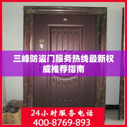 三峰防盗门服务热线最新权威推荐指南