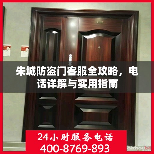 朱城防盗门客服全攻略，电话详解与实用指南